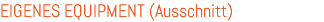 EIGENES EQUIPMENT (Ausschnitt)